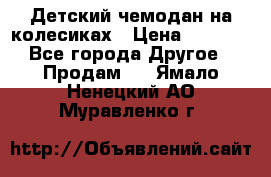 Детский чемодан на колесиках › Цена ­ 2 500 - Все города Другое » Продам   . Ямало-Ненецкий АО,Муравленко г.